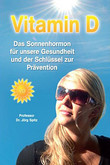 Vitamin D. Das Sonnenhormon für unsere Gesundheit und der Schlüssel zur Prävention Prof. Dr. Jörg Spitz, William B. Grant Ph.D