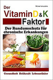 Der Vitamin D & K Faktor. Der Rundumschutz für chronische Erkrankungen, Michael Iatroudakis